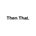 Then That - Home